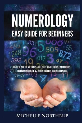 Cover image for Numerology Easy Guide for Beginners: Discover Who You Are, Learn about Your Life and Uncover Your Destiny through Numerology, Astrology, Numbers and Tarot Reading