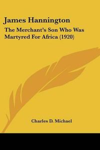 Cover image for James Hannington: The Merchant's Son Who Was Martyred for Africa (1920)