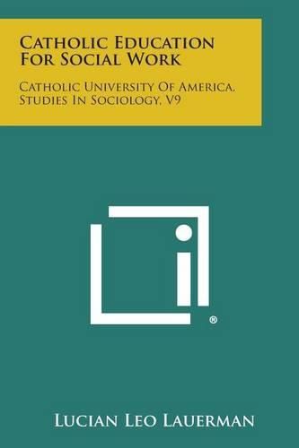 Cover image for Catholic Education for Social Work: Catholic University of America, Studies in Sociology, V9