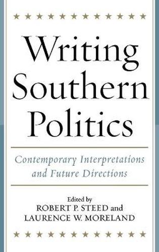 Cover image for Writing Southern Politics: Contemporary Interpretations and Future Directions