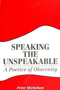 Cover image for Speaking the Unspeakable: A Poetics of Obscenity