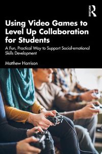 Cover image for Using Video Games to Level Up Collaboration for Students: A Fun, Practical Way to Support Social-emotional Skills Development