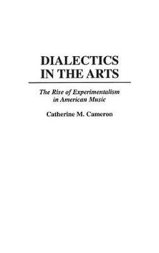 Cover image for Dialectics in the Arts: The Rise of Experimentalism in American Music