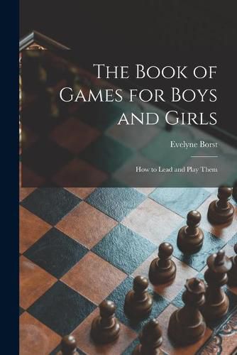 Cover image for The Book of Games for Boys and Girls: How to Lead and Play Them