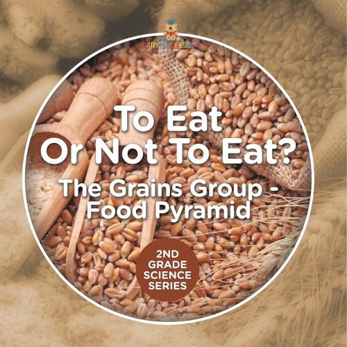 Cover image for To Eat Or Not To Eat? The Grains Group - Food Pyramid