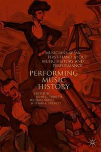 Cover image for Performing Music History: Musicians Speak First-Hand about Music History and Performance