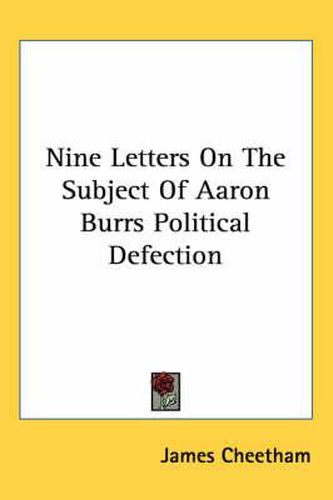Nine Letters on the Subject of Aaron Burrs Political Defection