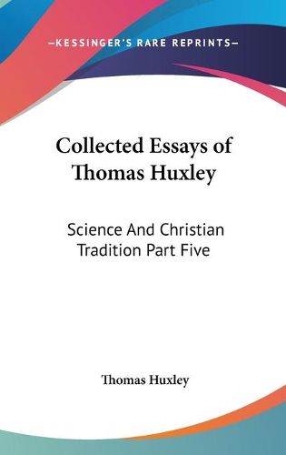 Cover image for Collected Essays of Thomas Huxley: Science and Christian Tradition Part Five