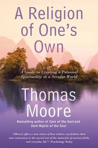 Cover image for A Religion Of One's Own: A Guide to Creating a Personal Spirituality in a Secular World