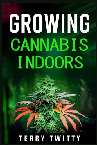 Cover image for Growing Cannabis Indoors: Grow Your Own Marijuana Indoors Using This Easy-to-Follow Guide (2022 Crash Course for Beginners)