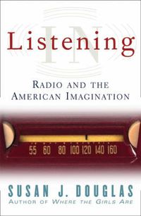 Cover image for Listening In: Radio And The American Imagination