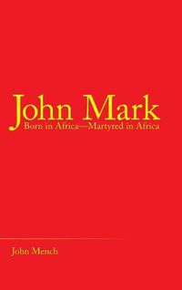 Cover image for John Mark: Born in Africa-Martyred in Africa