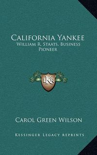 Cover image for California Yankee: William R. Staats, Business Pioneer
