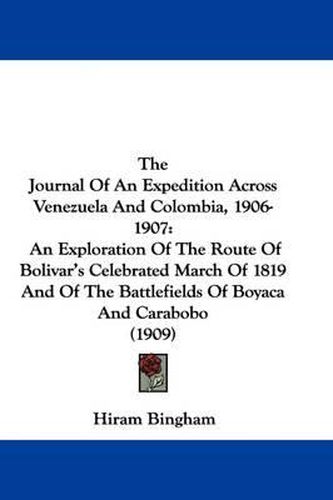 Cover image for The Journal of an Expedition Across Venezuela and Colombia, 1906-1907: An Exploration of the Route of Bolivar's Celebrated March of 1819 and of the Battlefields of Boyaca and Carabobo (1909)