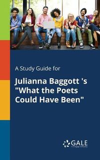 Cover image for A Study Guide for Julianna Baggott 's What the Poets Could Have Been