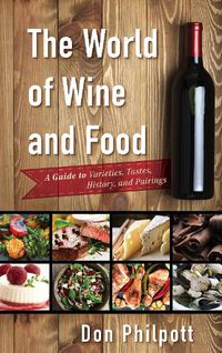 Cover image for The World of Wine and Food: A Guide to Varieties, Tastes, History, and Pairings