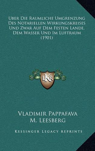 Cover image for Uber Die Raumliche Umgrenzung Des Notariellen Wirkungskreises Und Zwar Auf Dem Festen Lande, Dem Wasser Und Im Luftraum (1901)