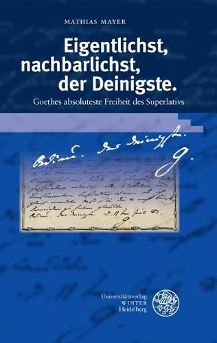 Cover image for Eigentlichst, Nachbarlichst, Der Deinigste: Goethes Absoluteste Freiheit Des Superlativs