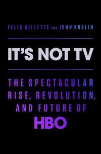 Cover image for It's Not TV: The Spectacular Rise, Revolution, and Future of HBO