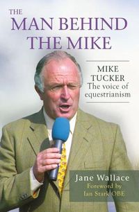 Cover image for The Man behind the Mike: Mike Tucker: The Voice of Equestrianism