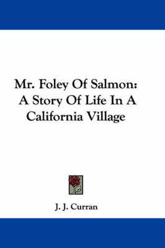 Cover image for Mr. Foley of Salmon: A Story of Life in a California Village