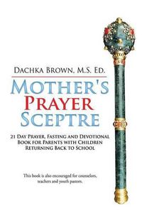 Cover image for Mother's Prayer Scepter: Virtual & In-Person Back to School Prayer Guide for Parents of School Age Children & Young Adults