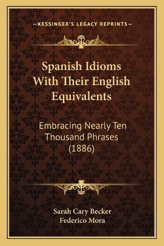 Cover image for Spanish Idioms with Their English Equivalents: Embracing Nearly Ten Thousand Phrases (1886)
