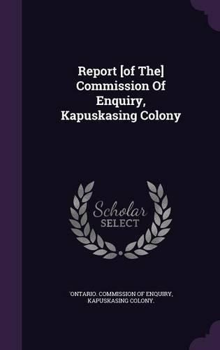 Cover image for Report [Of The] Commission of Enquiry, Kapuskasing Colony