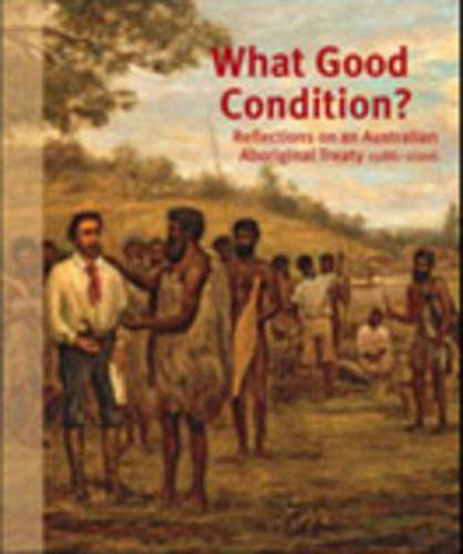 Cover image for What Good Condition?: Reflections on an Australian Aboriginal Treaty 1986-2006