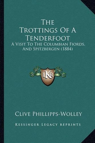 The Trottings of a Tenderfoot: A Visit to the Columbian Fiords, and Spitzbergen (1884)