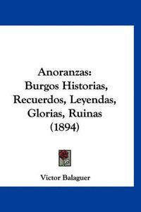 Cover image for Anoranzas: Burgos Historias, Recuerdos, Leyendas, Glorias, Ruinas (1894)