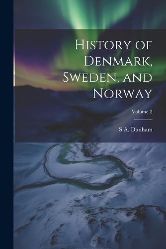 Cover image for History of Denmark, Sweden, and Norway; Volume 2