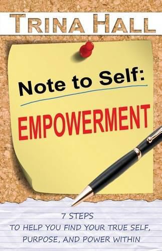 Cover image for Note to Self: Empowerment: 7 Steps to Help You Find Your True Self, Purpose, and Power Within