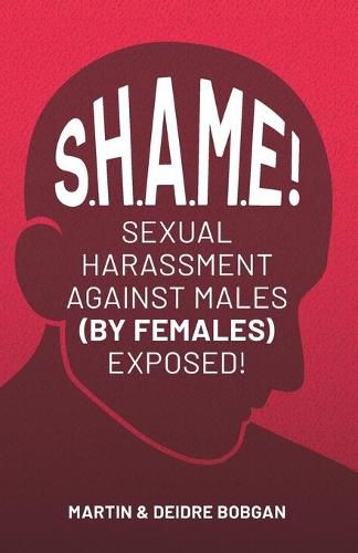 Cover image for S.H.A.M.E!: Sexual Harassment Against Males (By Females) Exposed!