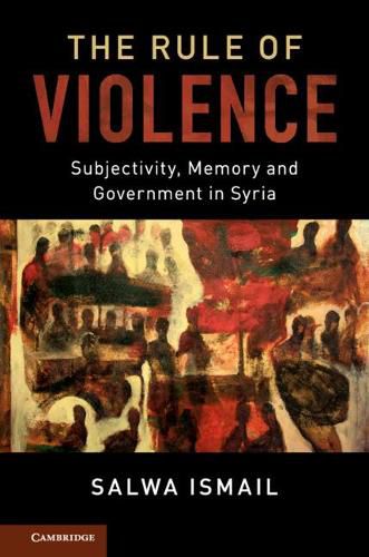 Cover image for The Rule of Violence: Subjectivity, Memory and Government in Syria