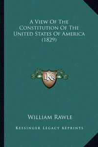 Cover image for A View of the Constitution of the United States of America (1829)