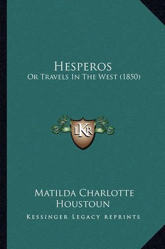 Cover image for Hesperos Hesperos: Or Travels in the West (1850) or Travels in the West (1850)