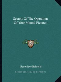 Cover image for Secrets of the Operation of Your Mental Pictures