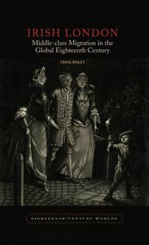 Cover image for Irish London: Middle-Class Migration in the Global Eighteenth Century