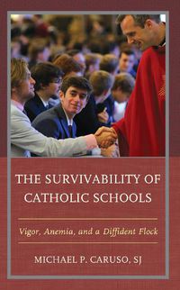 Cover image for The Survivability of Catholic Schools: Vigor, Anemia, and a Diffident Flock