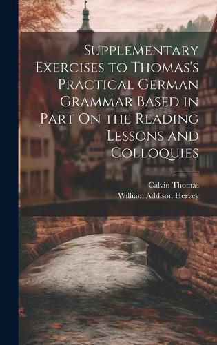 Cover image for Supplementary Exercises to Thomas's Practical German Grammar Based in Part On the Reading Lessons and Colloquies