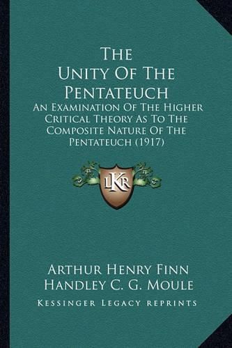 The Unity of the Pentateuch: An Examination of the Higher Critical Theory as to the Composite Nature of the Pentateuch (1917)