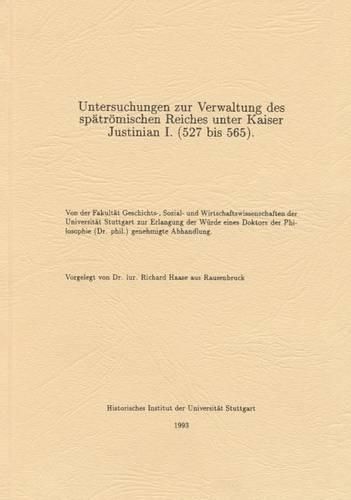 Untersuchungen Zur Verwaltung Des Spatromischen Reiches Unter Kaiser Justinian I. (527 Bis 565)