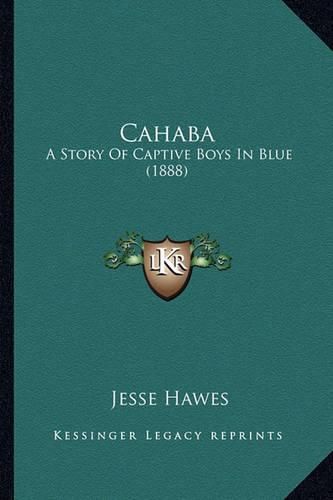 Cover image for Cahaba Cahaba: A Story of Captive Boys in Blue (1888) a Story of Captive Boys in Blue (1888)