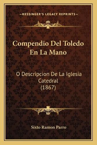 Cover image for Compendio del Toledo En La Mano: O Descripcion de La Iglesia Catedral (1867)