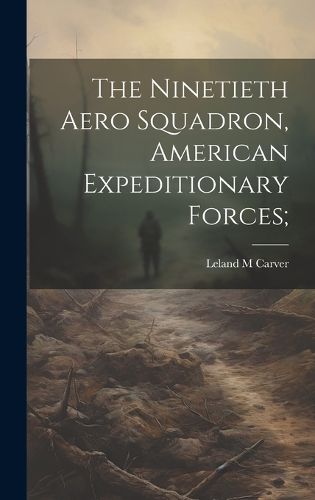 Cover image for The Ninetieth Aero Squadron, American Expeditionary Forces;