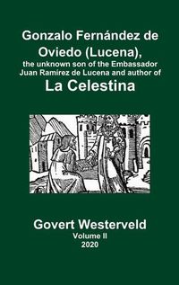 Cover image for Gonzalo Fernandez de Oviedo (Lucena), the unknown son of the Embassador Juan Ramirez de Lucena and author of La Celestina. Volume II