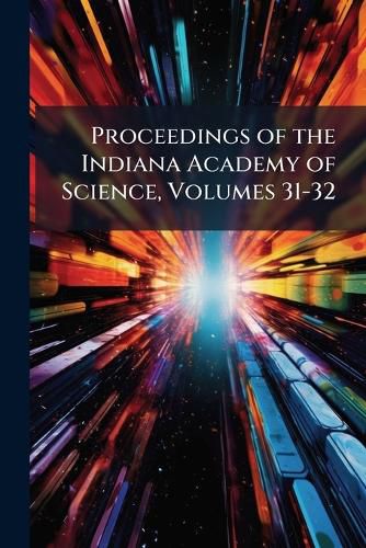 Cover image for Proceedings of the Indiana Academy of Science, Volumes 31-32