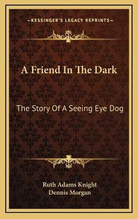 Cover image for A Friend in the Dark: The Story of a Seeing Eye Dog