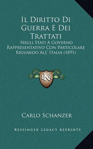 Cover image for Il Diritto Di Guerra E Dei Trattati: Negli Stati a Governo Rappresentativo Con Particolare Riguardo All' Italia (1891)